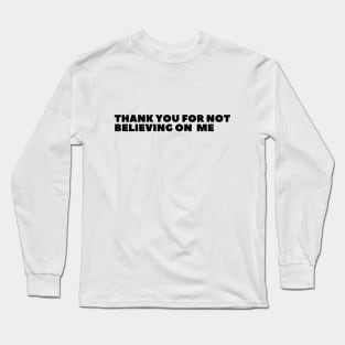 Thank you for not believing in me Long Sleeve T-Shirt